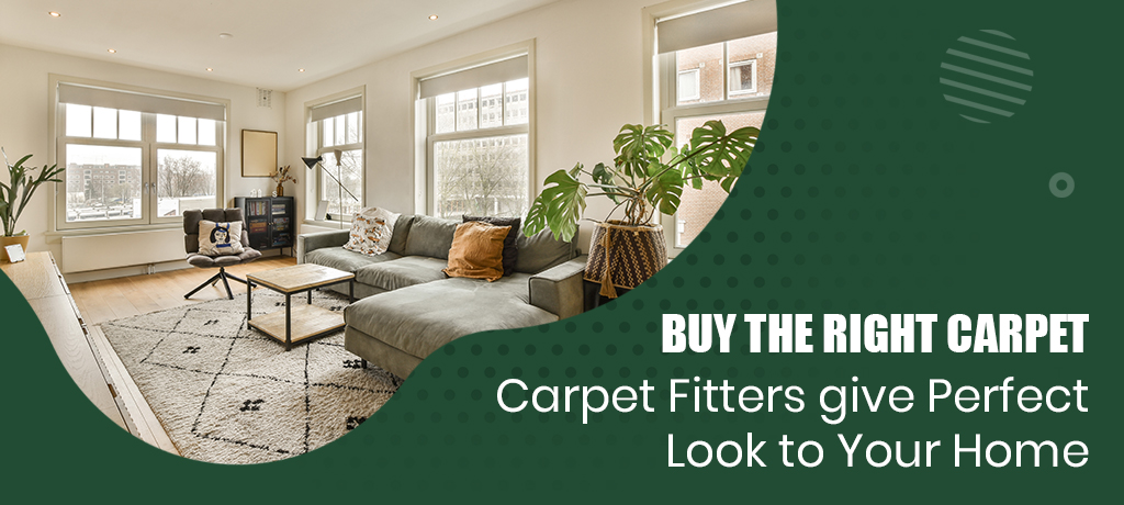 Buy the Right Carpet: Carpet Fitters give Perfect Look to Your Home